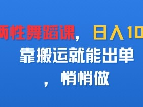 卖两性舞蹈课，日入多张，靠搬运就能出单，悄悄做