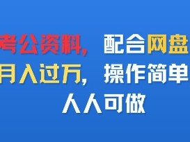 卖考公资料，配合网盘拉新，月入过W，操作简单，人人可做