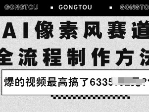 AI像素风赛道：全流程制作方法，爆的视频最高搞了633米